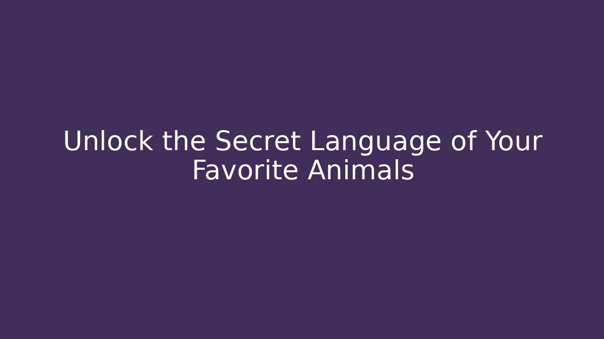 Unlock the Secret Language of Your Favorite Animals