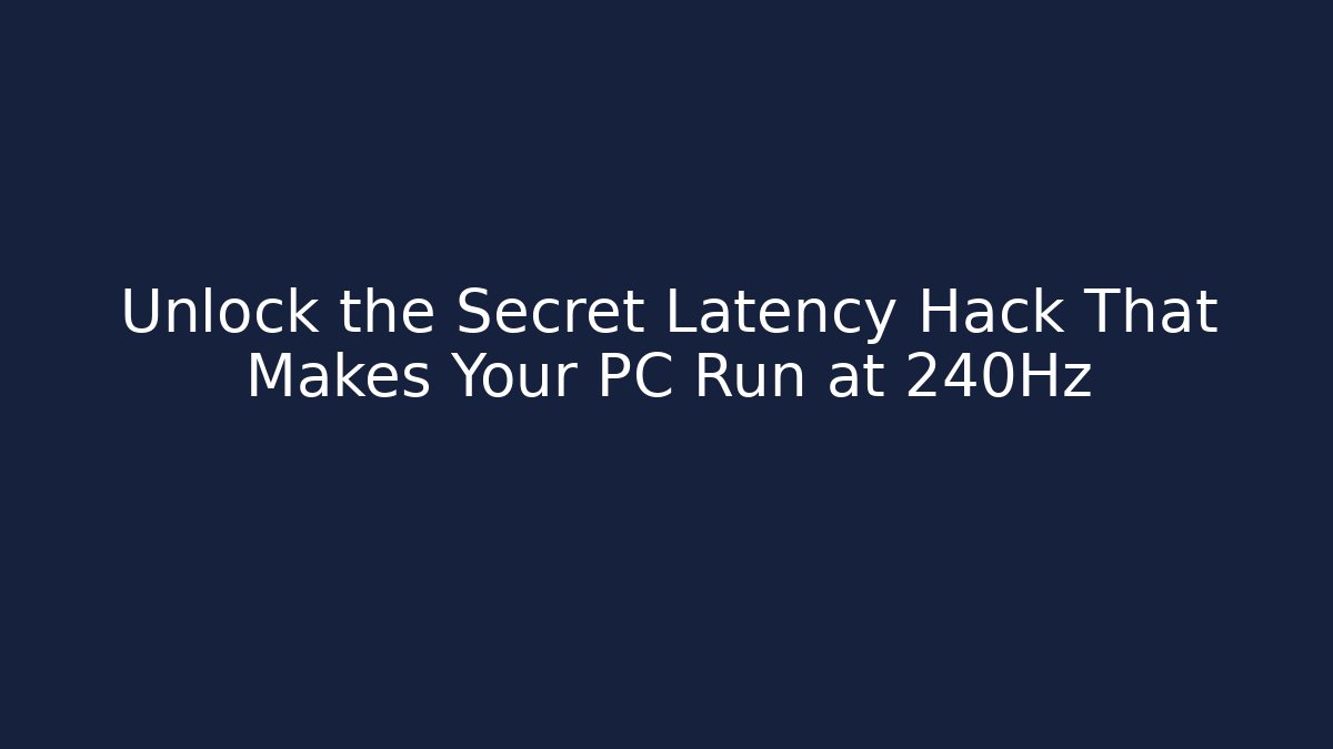 Unlock the Secret Latency Hack That Makes Your PC Run at 240Hz - Critter Realm