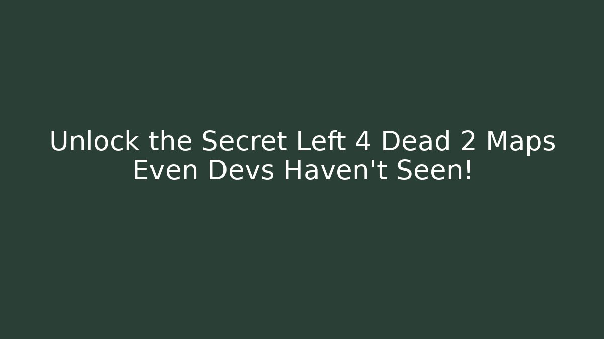 Unlock the Secret Left 4 Dead 2 Maps Even Devs Haven't Seen!