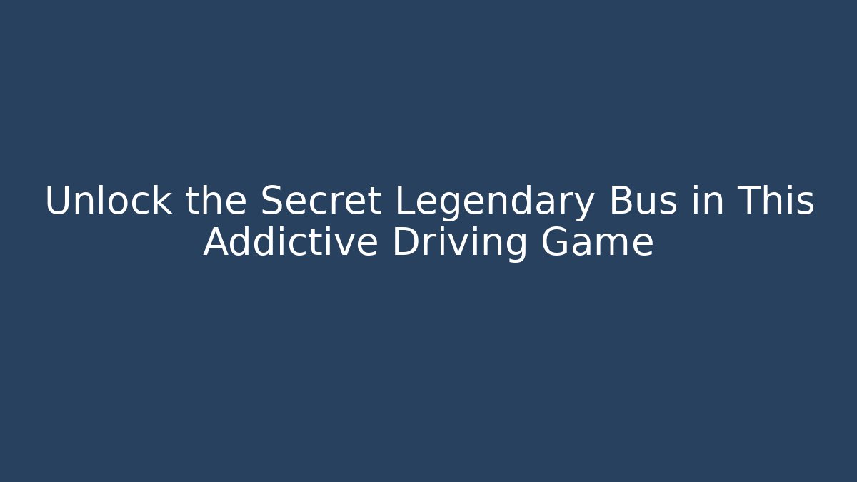 Unlock the Secret Legendary Bus in This Addictive Driving Game