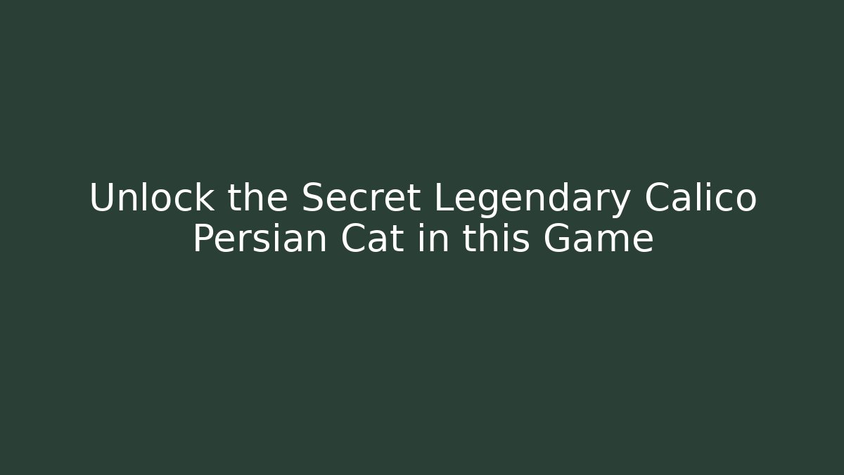 Unlock the Secret Legendary Calico Persian Cat in this Game