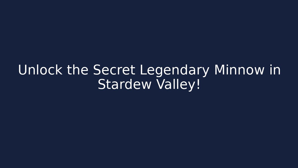 Unlock the Secret Legendary Minnow in Stardew Valley!