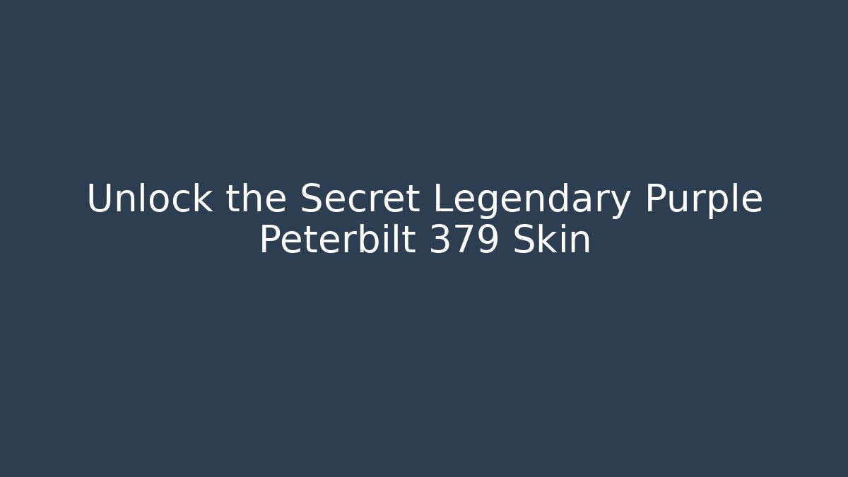 Unlock the Secret Legendary Purple Peterbilt 379 Skin