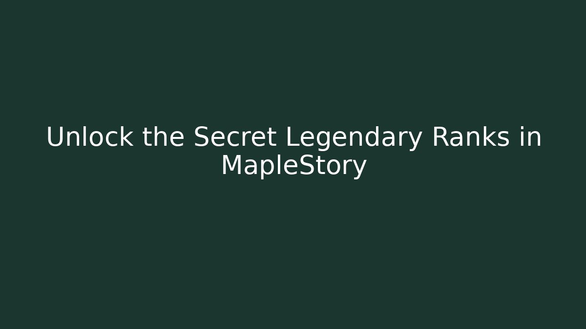 Unlock the Secret Legendary Ranks in MapleStory