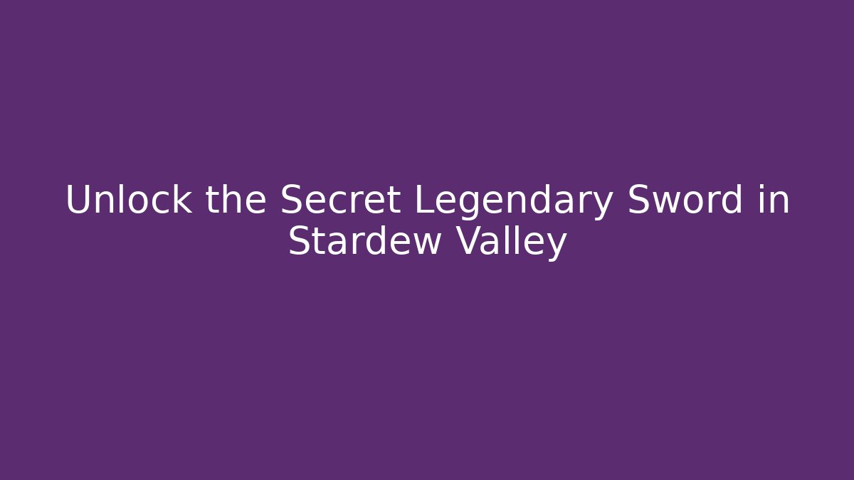 Unlock the Secret Legendary Sword in Stardew Valley