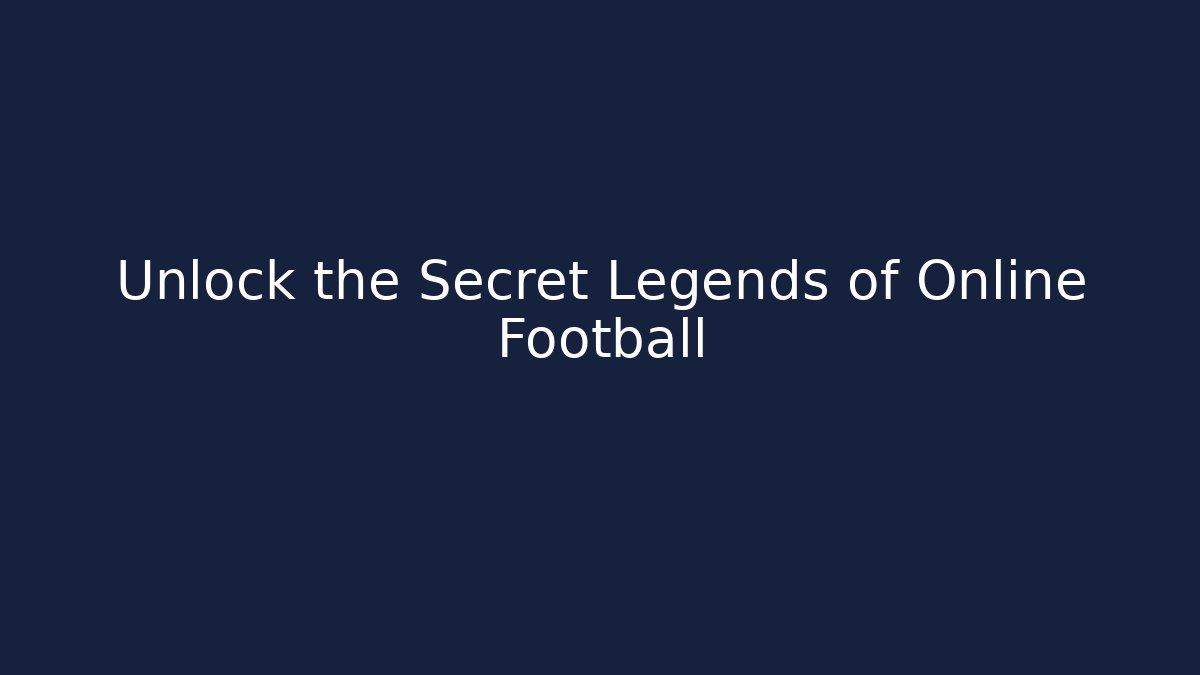 Unlock the Secret Legends of Online Football