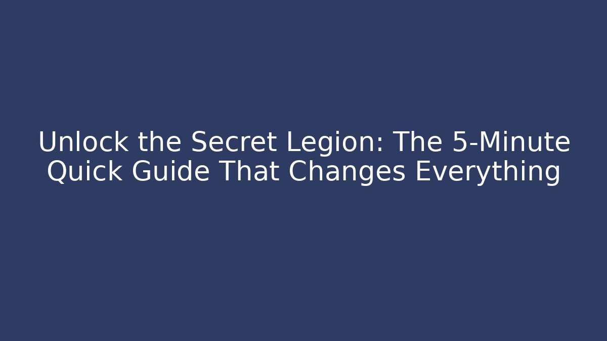 Unlock the Secret Legion: The 5-Minute Quick Guide That Changes Everything