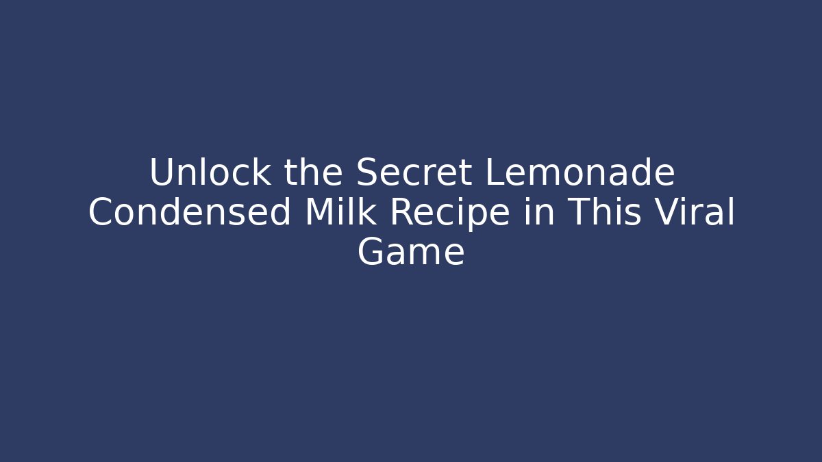 Unlock the Secret Lemonade Condensed Milk Recipe in This Viral Game