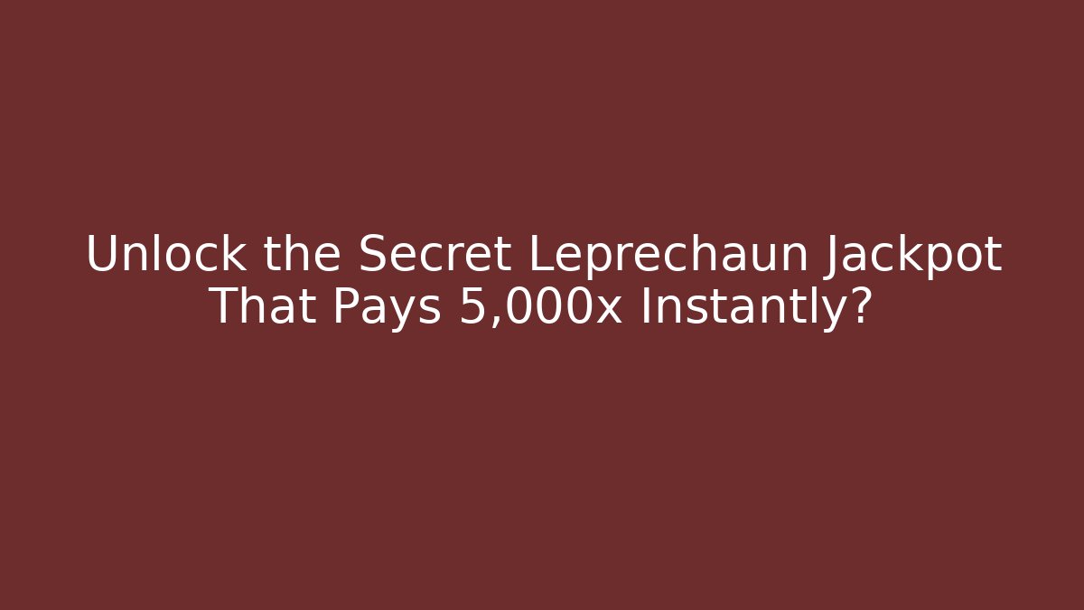 Unlock the Secret Leprechaun Jackpot That Pays 5,000x Instantly?