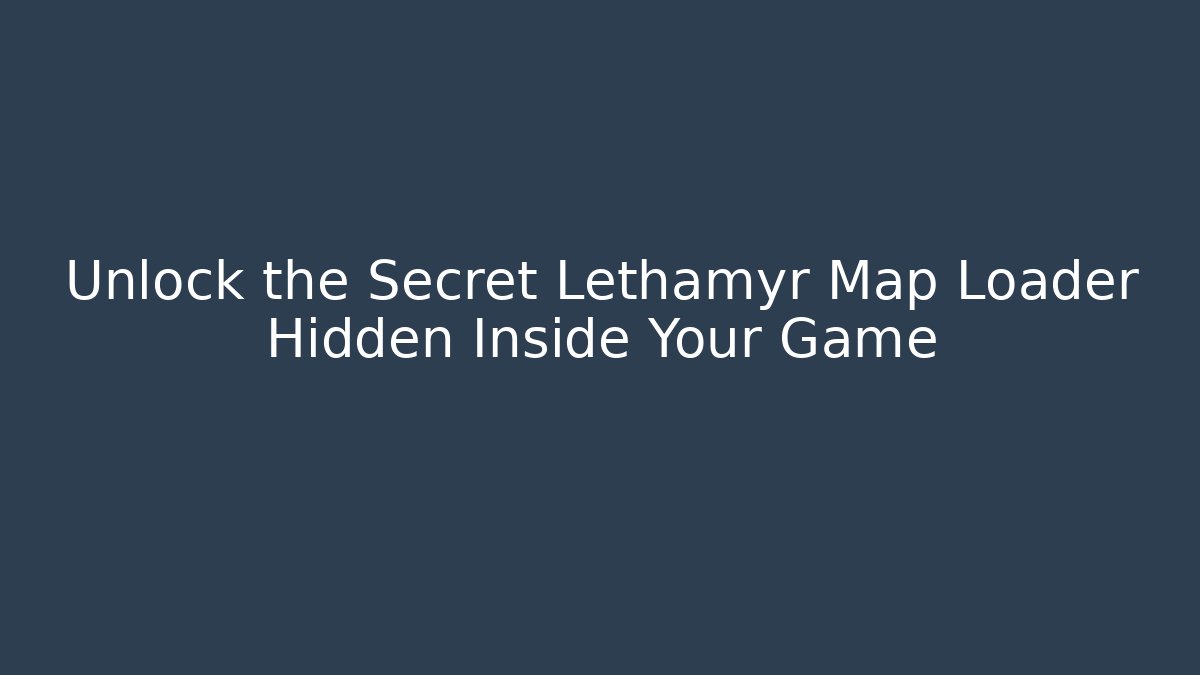 Unlock the Secret Lethamyr Map Loader Hidden Inside Your Game