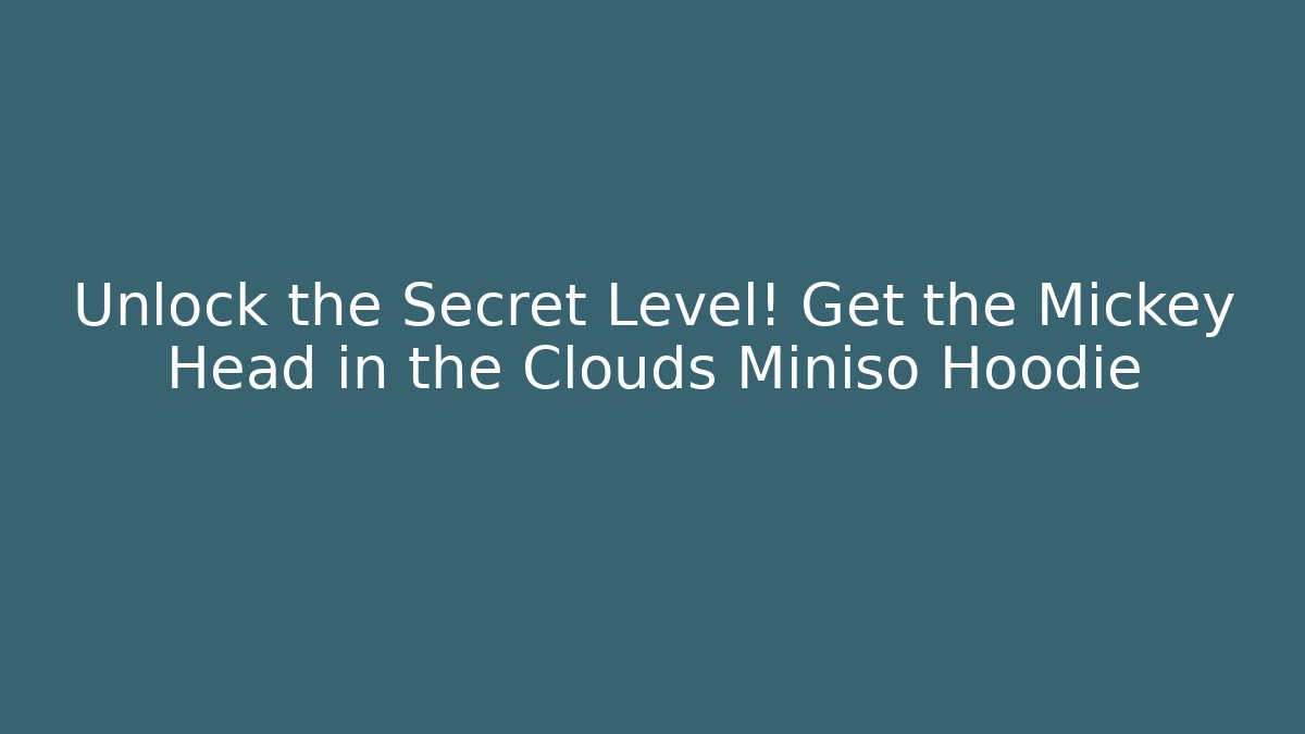 Unlock the Secret Level! Get the Mickey Head in the Clouds Miniso Hoodie