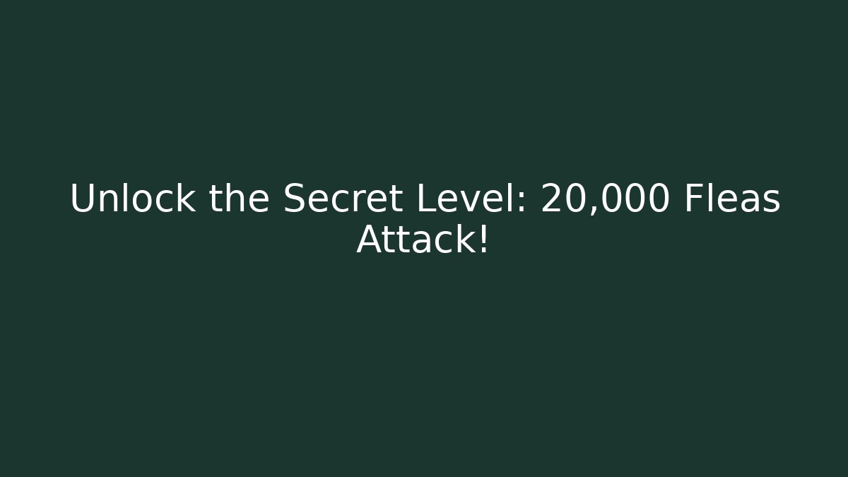 Unlock the Secret Level: 20,000 Fleas Attack!
