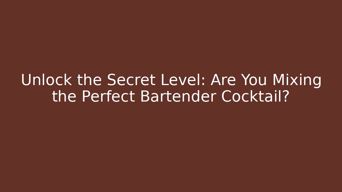 Unlock the Secret Level: Are You Mixing the Perfect Bartender Cocktail?