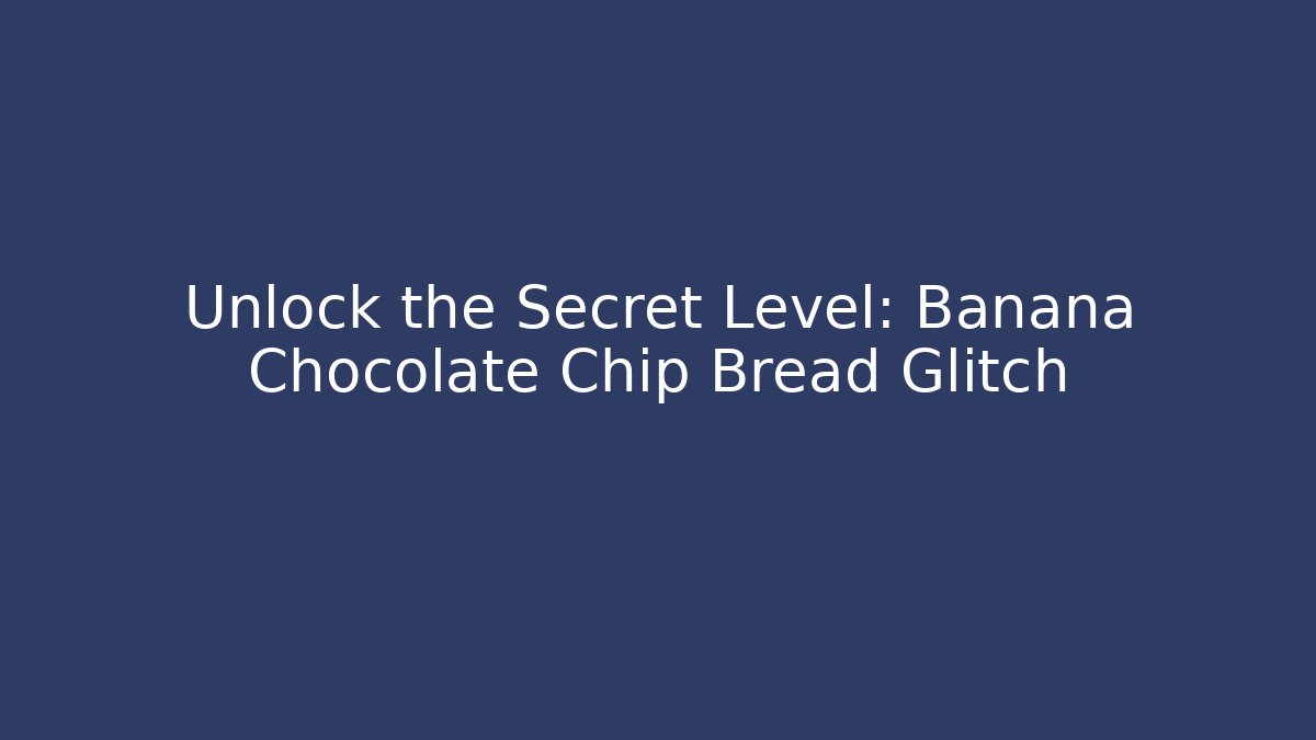 Unlock the Secret Level: Banana Chocolate Chip Bread Glitch