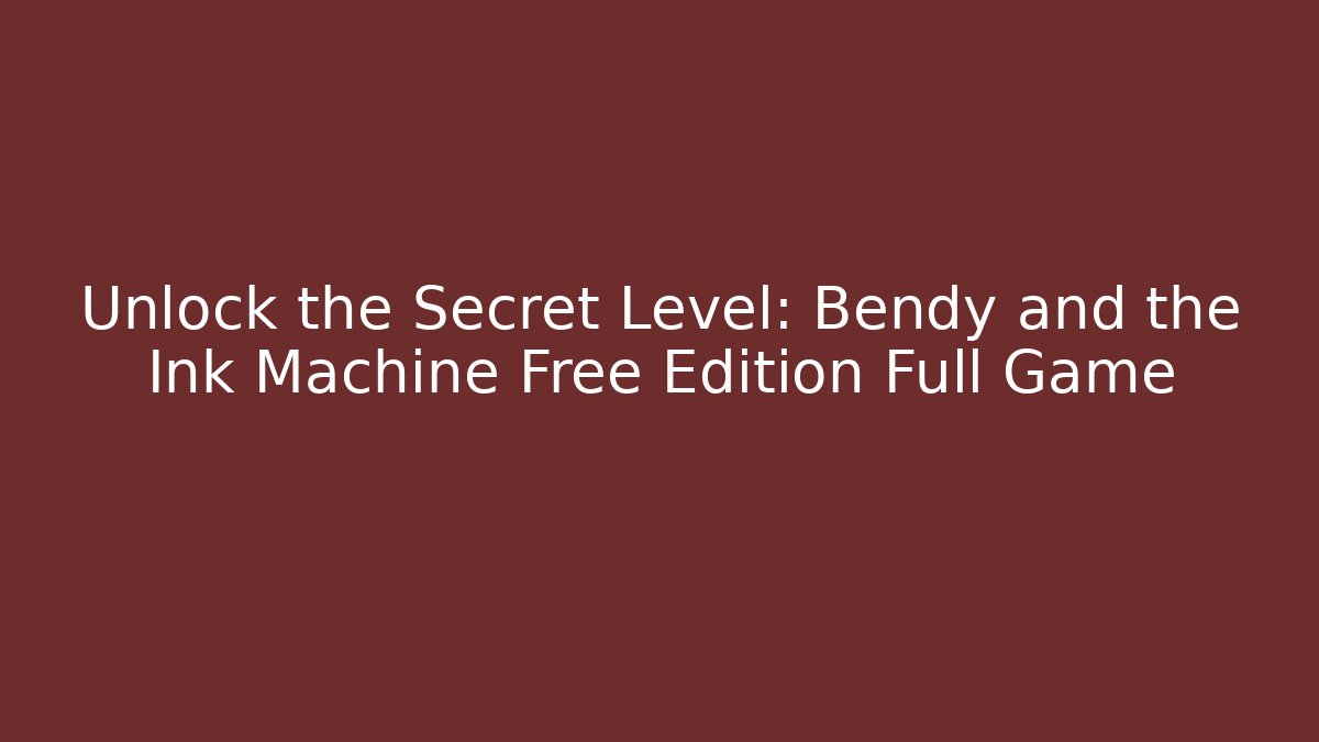 Unlock the Secret Level: Bendy and the Ink Machine Free Edition Full Game