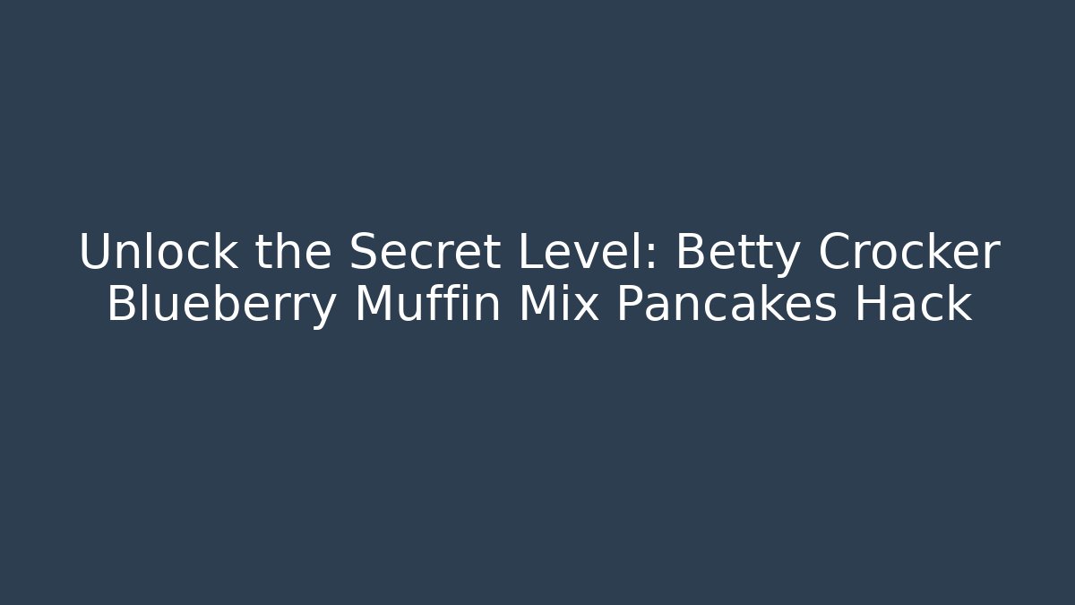 Unlock the Secret Level: Betty Crocker Blueberry Muffin Mix Pancakes Hack