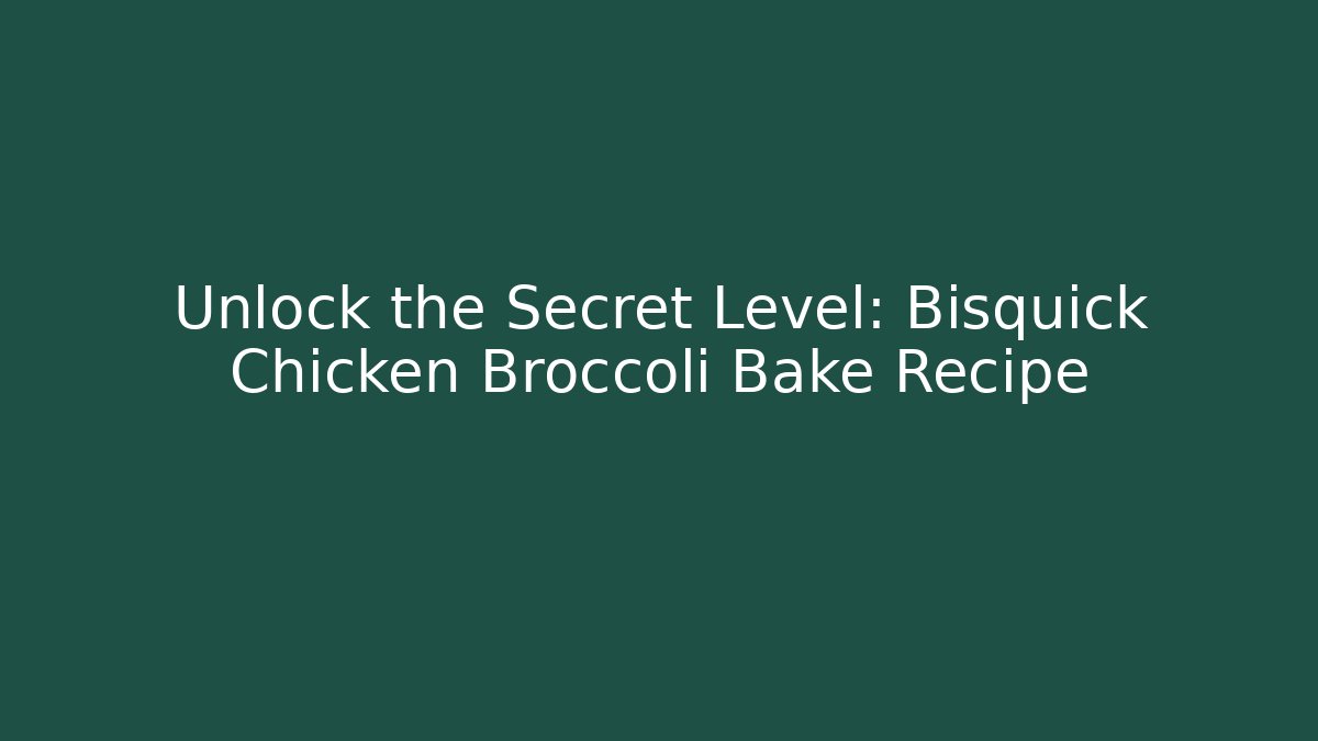 Unlock the Secret Level: Bisquick Chicken Broccoli Bake Recipe