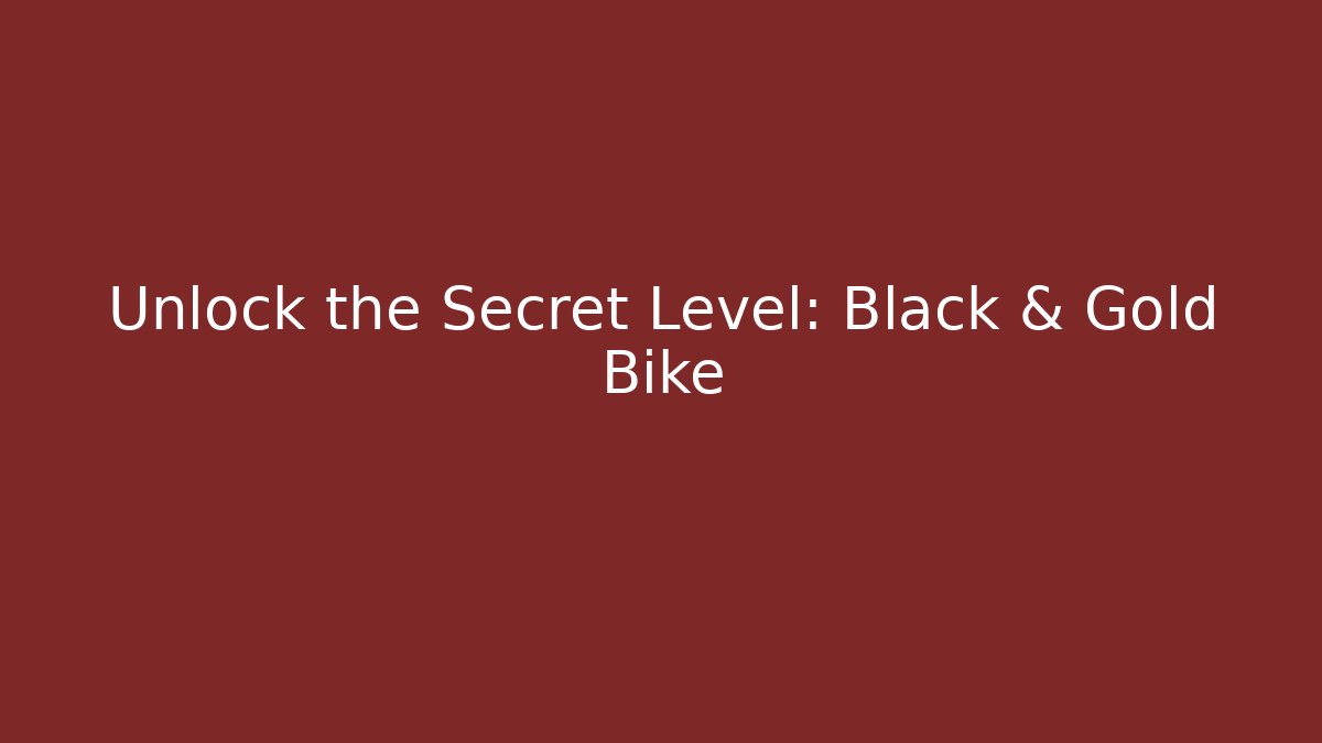 Unlock the Secret Level: Black & Gold Bike
