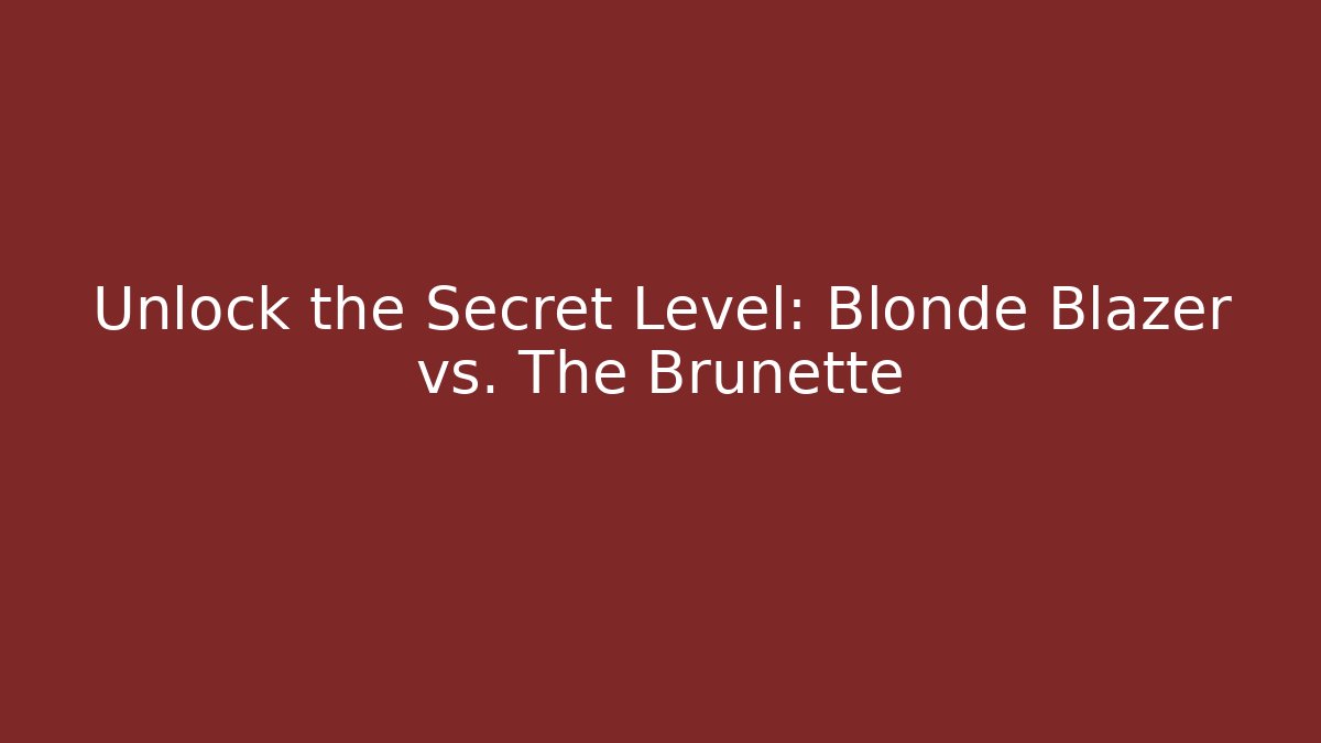 Unlock the Secret Level: Blonde Blazer vs. The Brunette