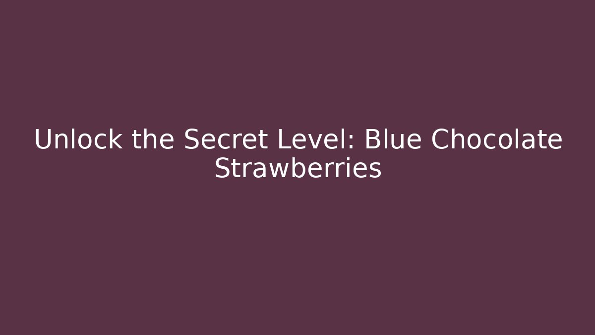 Unlock the Secret Level: Blue Chocolate Strawberries
