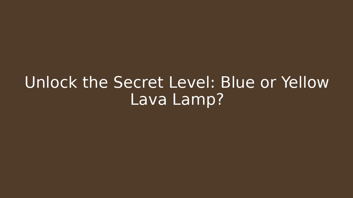 Unlock the Secret Level: Blue or Yellow Lava Lamp?