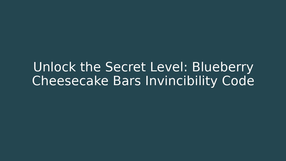 Unlock the Secret Level: Blueberry Cheesecake Bars Invincibility Code