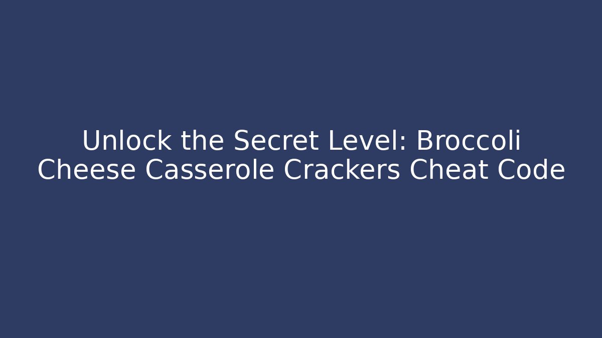 Unlock the Secret Level: Broccoli Cheese Casserole Crackers Cheat Code - Critter Realm
