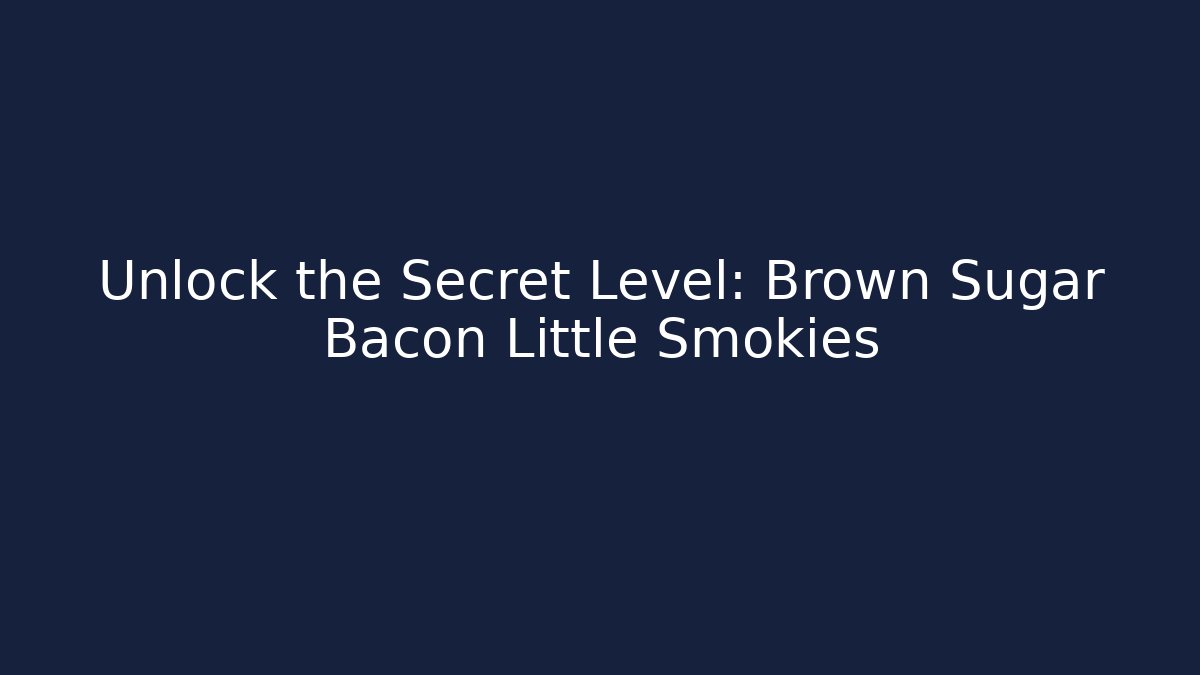 Unlock the Secret Level: Brown Sugar Bacon Little Smokies