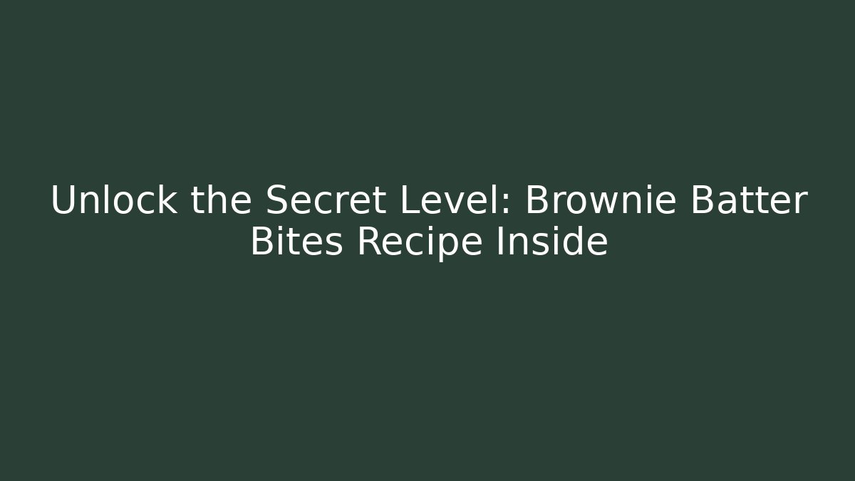 Unlock the Secret Level: Brownie Batter Bites Recipe Inside
