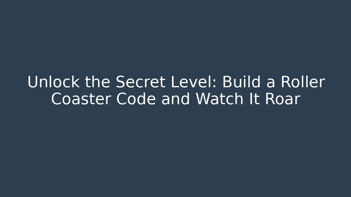 Unlock the Secret Level: Build a Roller Coaster Code and Watch It Roar