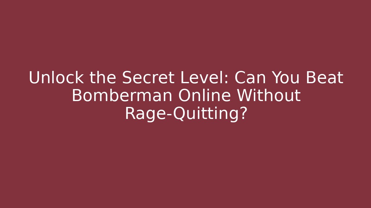Unlock the Secret Level: Can You Beat Bomberman Online Without Rage-Quitting?