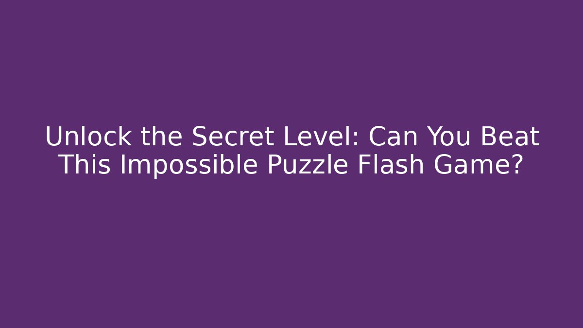 Unlock the Secret Level: Can You Beat This Impossible Puzzle Flash Game?