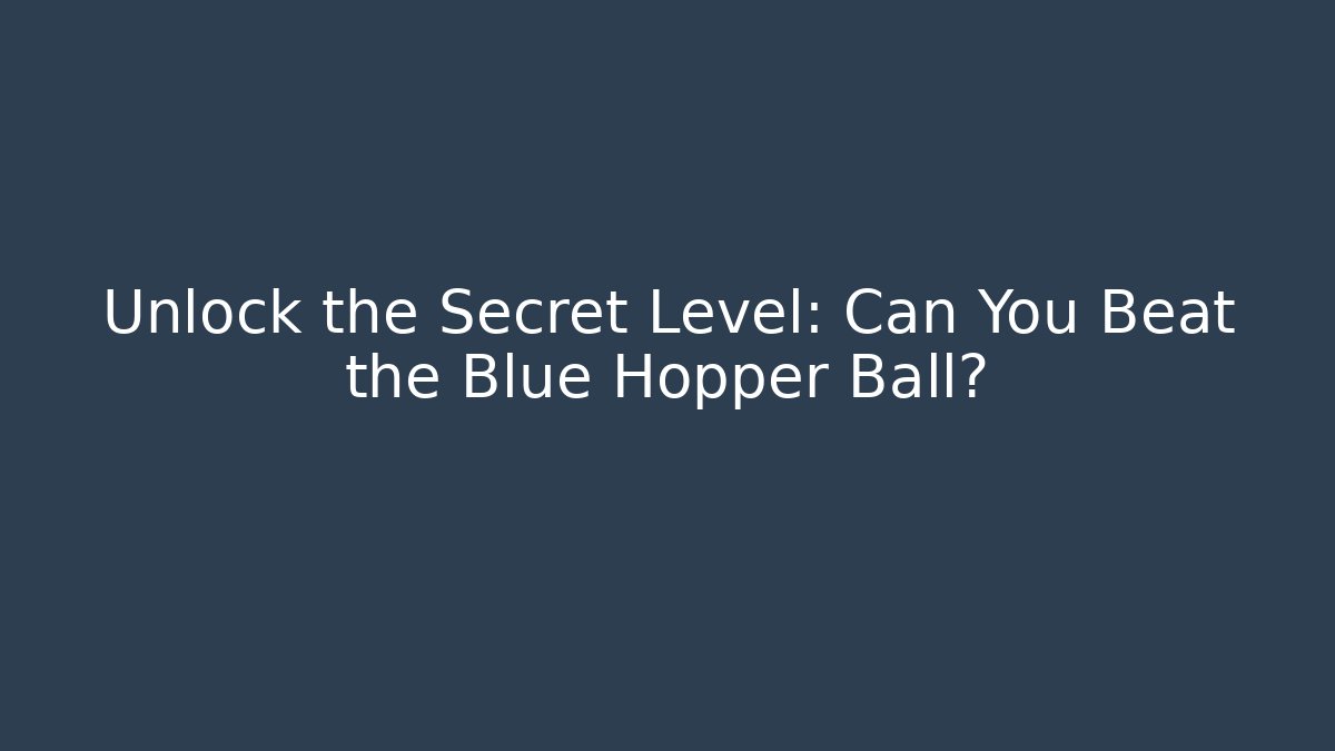 Unlock the Secret Level: Can You Beat the Blue Hopper Ball?