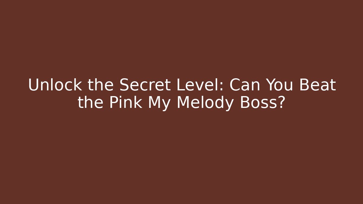 Unlock the Secret Level: Can You Beat the Pink My Melody Boss?