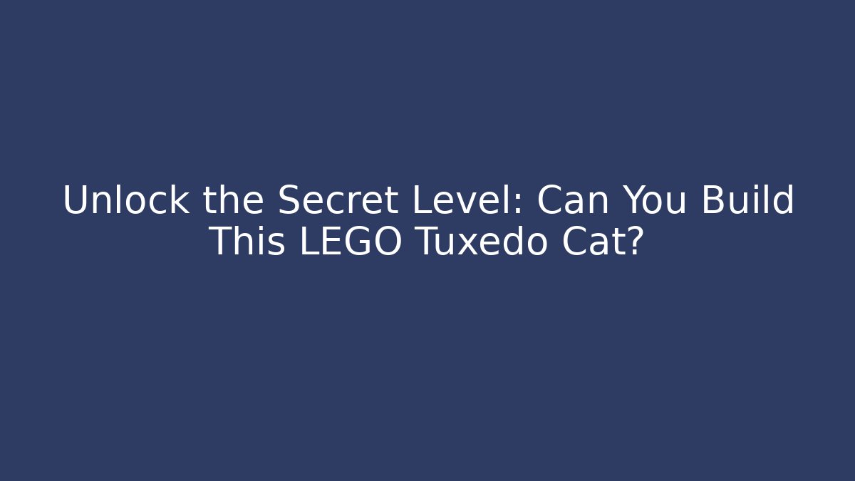 Unlock the Secret Level: Can You Build This LEGO Tuxedo Cat?