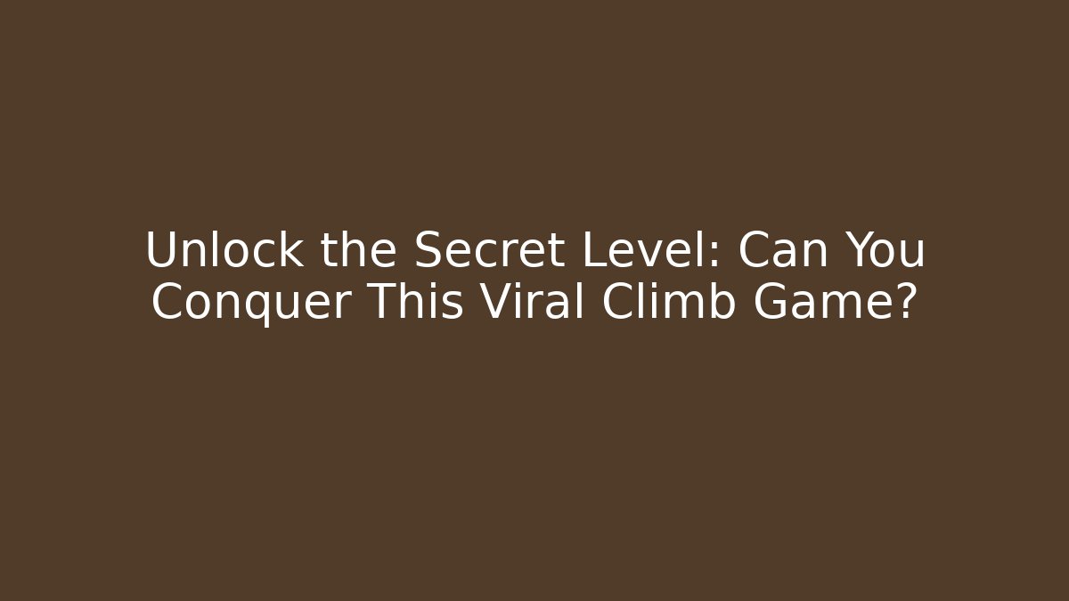 Unlock the Secret Level: Can You Conquer This Viral Climb Game?