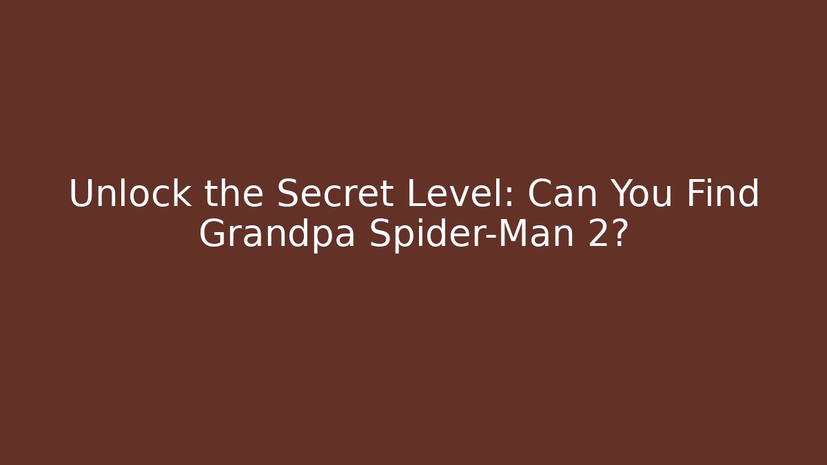 Unlock the Secret Level: Can You Find Grandpa Spider-Man 2?