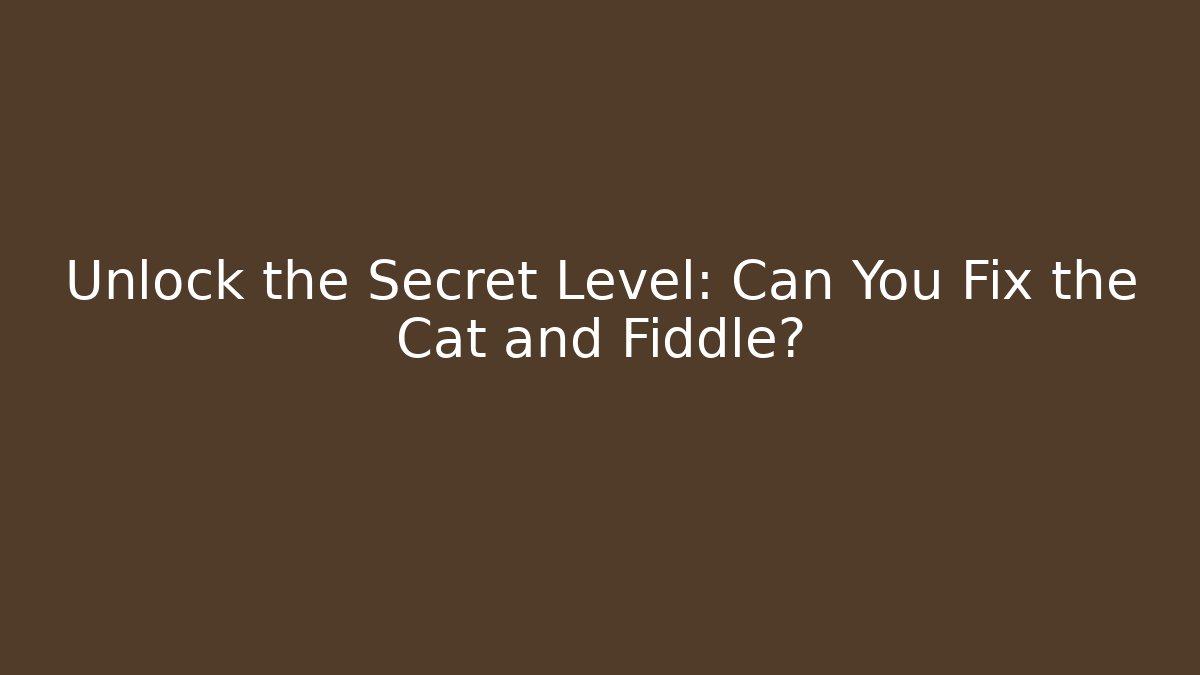 Unlock the Secret Level: Can You Fix the Cat and Fiddle?