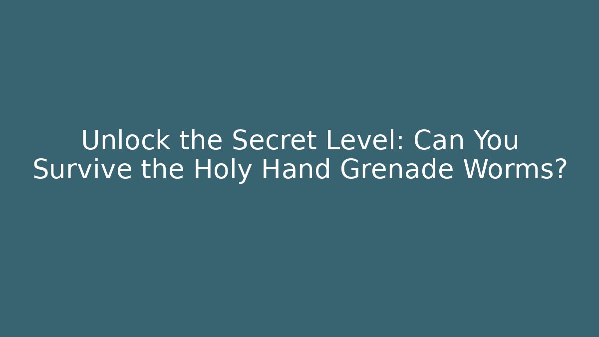 Unlock the Secret Level: Can You Survive the Holy Hand Grenade Worms?