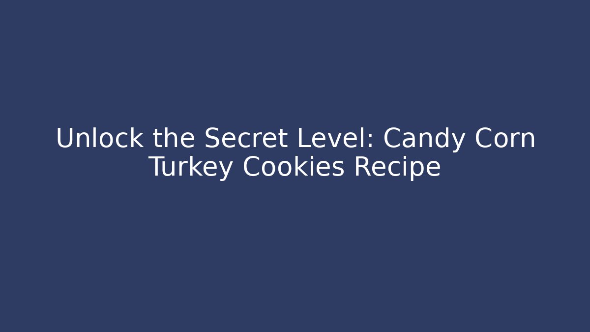 Unlock the Secret Level: Candy Corn Turkey Cookies Recipe