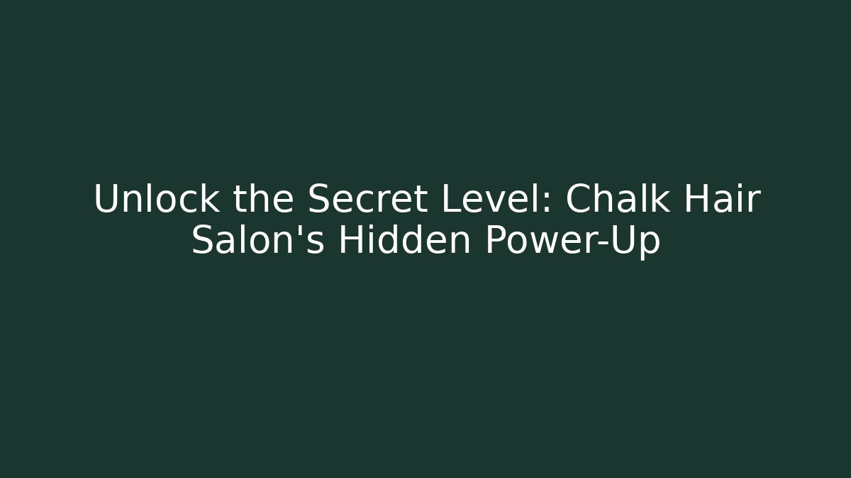 Unlock the Secret Level: Chalk Hair Salon’s Hidden Power-Up