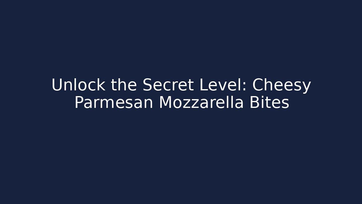 Unlock the Secret Level: Cheesy Parmesan Mozzarella Bites