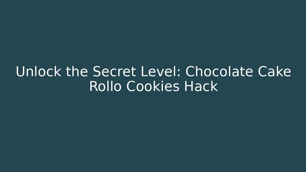 Unlock the Secret Level: Chocolate Cake Rollo Cookies Hack