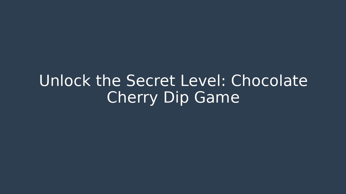 Unlock the Secret Level: Chocolate Cherry Dip Game
