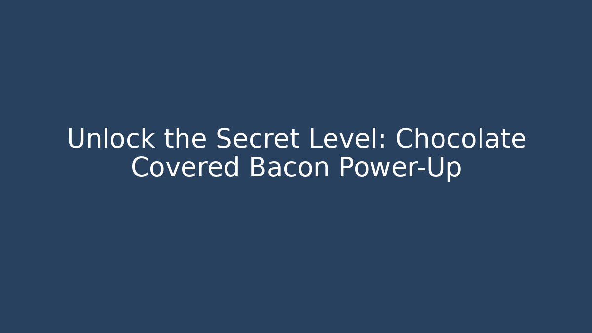 Unlock the Secret Level: Chocolate Covered Bacon Power-Up