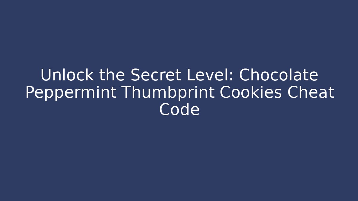 Unlock the Secret Level: Chocolate Peppermint Thumbprint Cookies Cheat Code