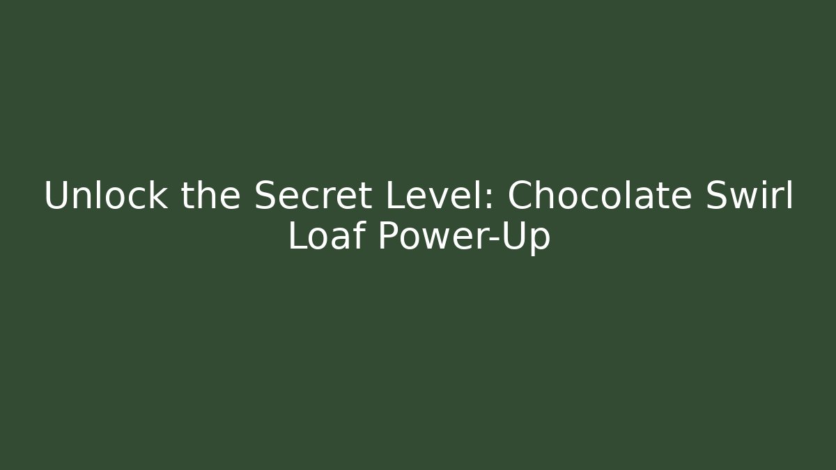 Unlock the Secret Level: Chocolate Swirl Loaf Power-Up