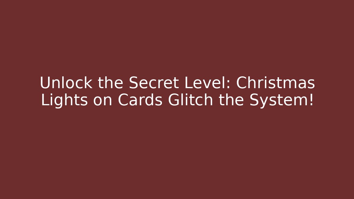 Unlock the Secret Level: Christmas Lights on Cards Glitch the System!