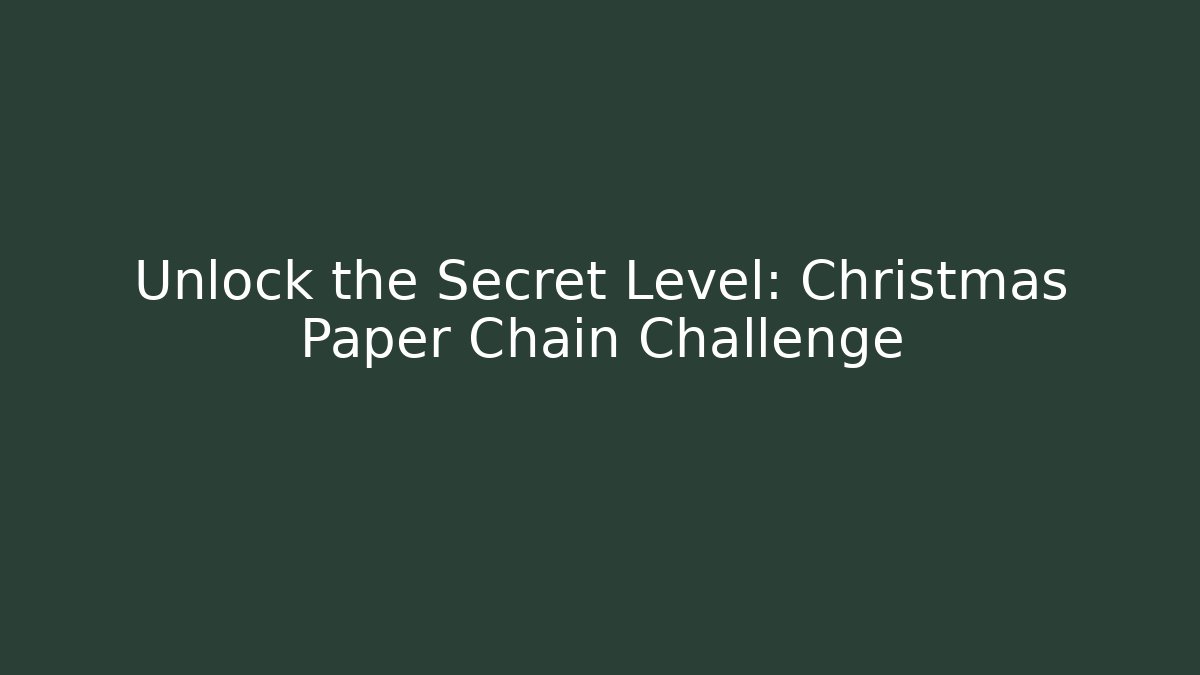 Unlock the Secret Level: Christmas Paper Chain Challenge