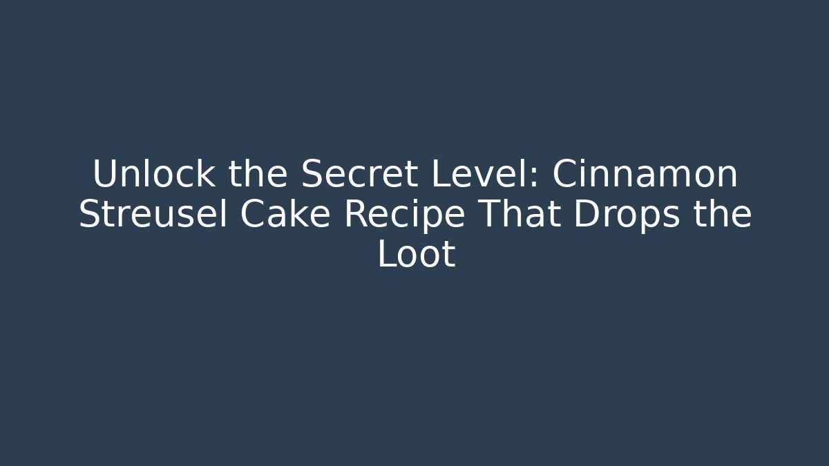 Unlock the Secret Level: Cinnamon Streusel Cake Recipe That Drops the Loot